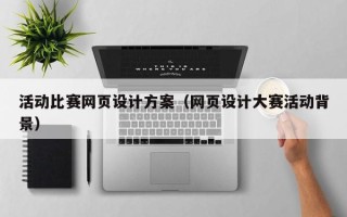 广汉活动比赛网页设计方案（网页设计大赛活动背景）